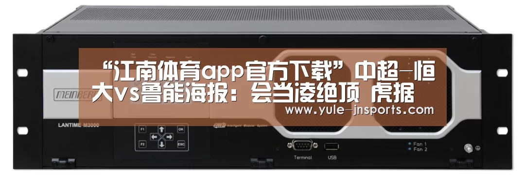 “江南体育app官方下载”中超-恒大vs鲁能海报:会当凌绝顶 虎据山之巅(图)(图2) 江南体育app官方下载