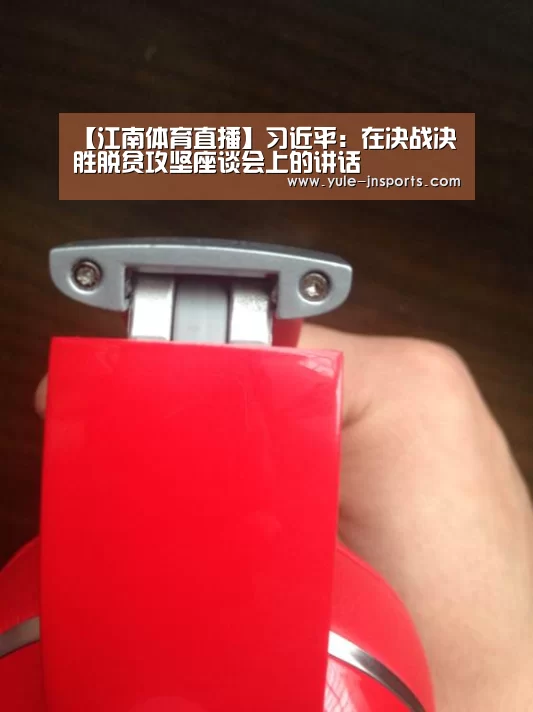 【江南体育直播】习近平:在决战决胜脱贫攻坚座谈会上的讲话(图1) 江南体育
