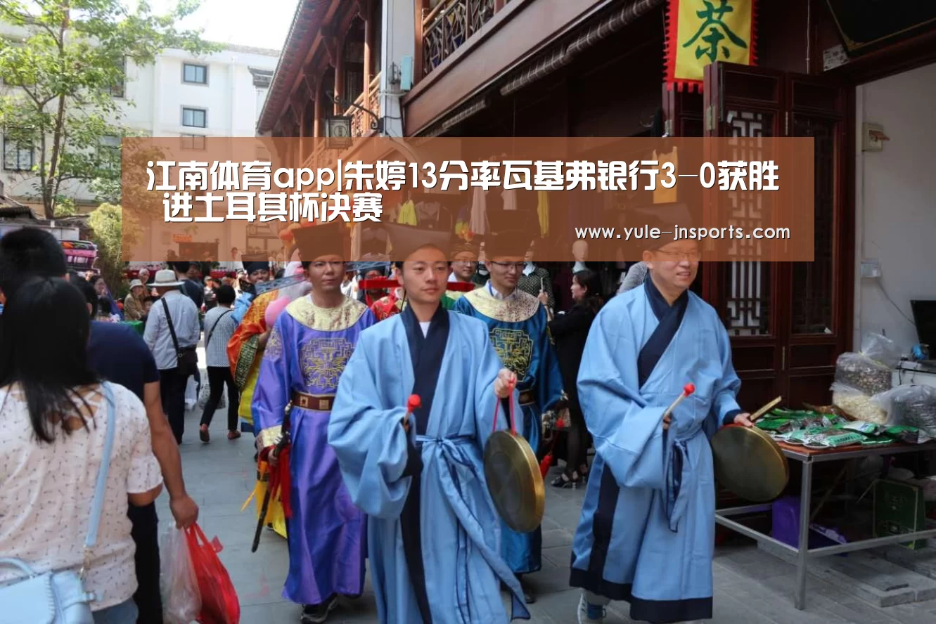 江南体育app|朱婷13分率瓦基弗银行3-0获胜 进土耳其杯决赛(图2) 江南体育