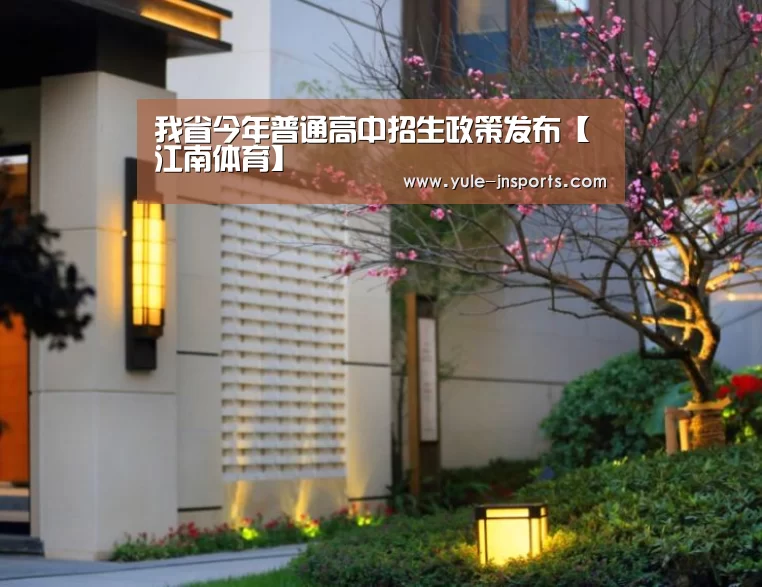 我省今年普通高中招生政策发布【江南体育】(图1) 江南体育app