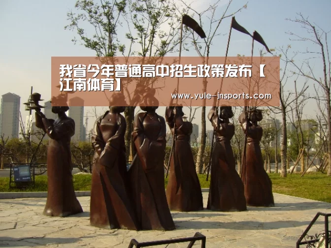 我省今年普通高中招生政策发布【江南体育】(图4) 江南体育官网